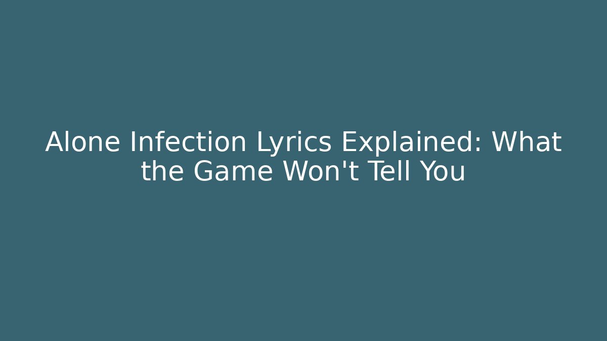 Alone Infection Lyrics Explained: What the Game Won't Tell You