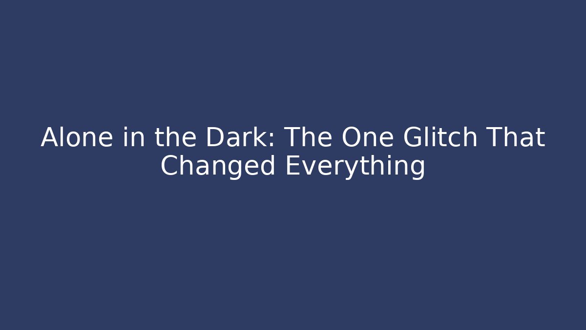 Alone in the Dark: The One Glitch That Changed Everything