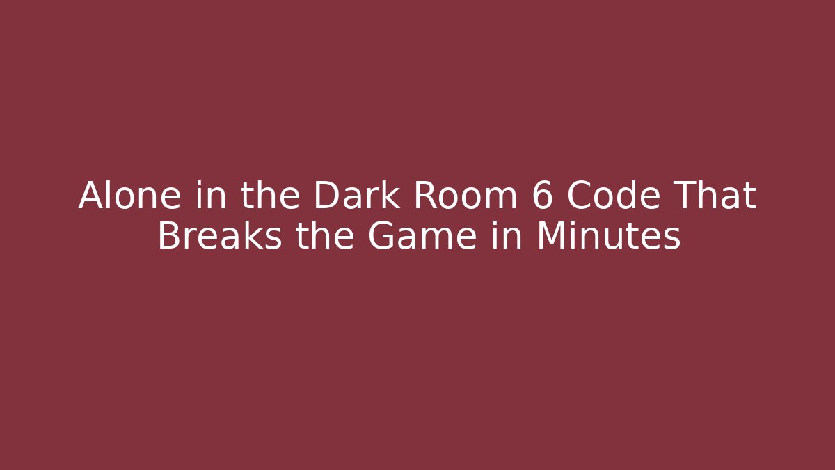 Alone in the Dark Room 6 Code That Breaks the Game in Minutes