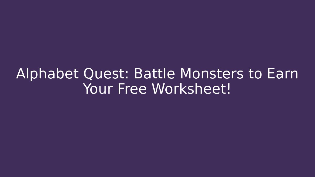 Alphabet Quest: Battle Monsters to Earn Your Free Worksheet!