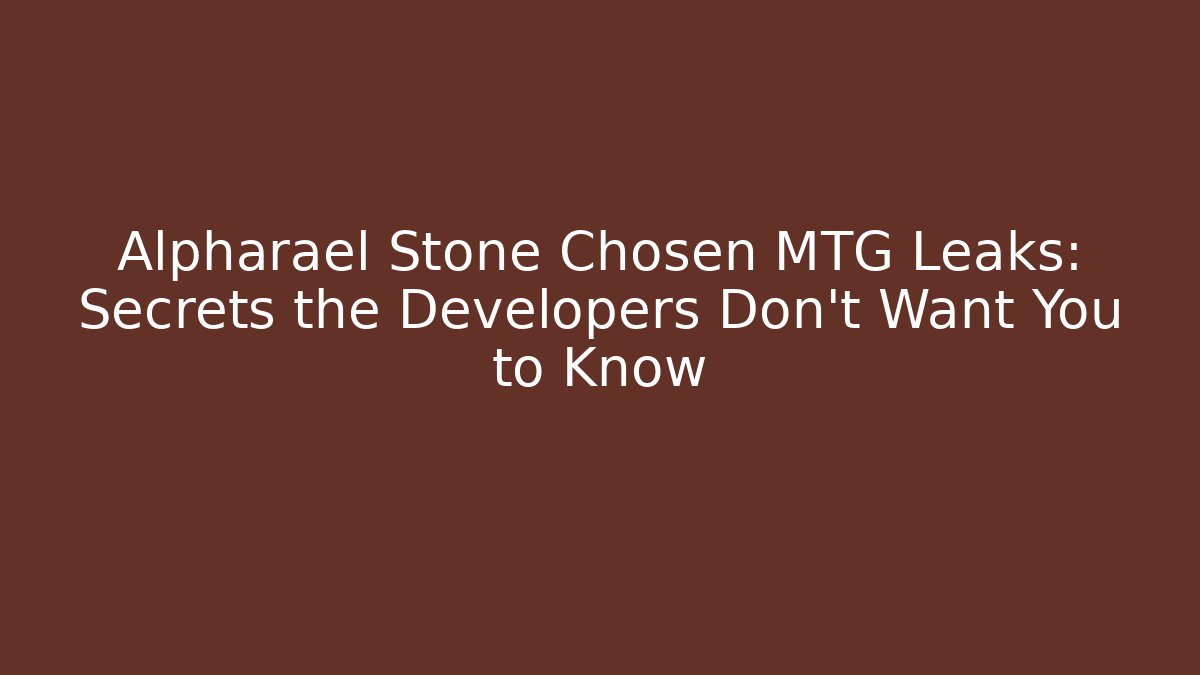 Alpharael Stone Chosen MTG Leaks: Secrets the Developers Don’t Want You to Know - The Family Holidays