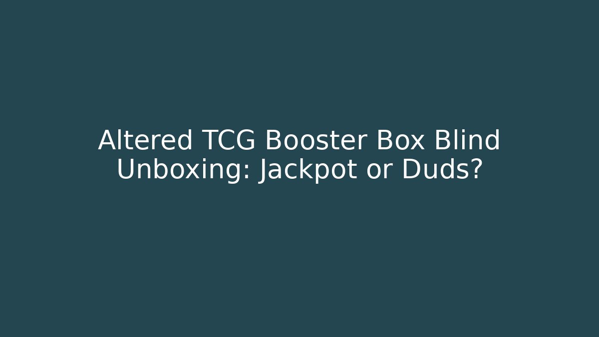 Altered TCG Booster Box Blind Unboxing: Jackpot or Duds? - The Family Holidays