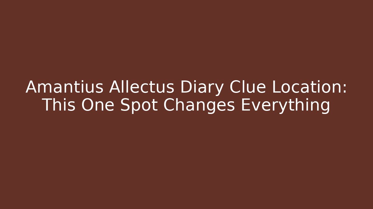 Amantius Allectus Diary Clue Location: This One Spot Changes Everything