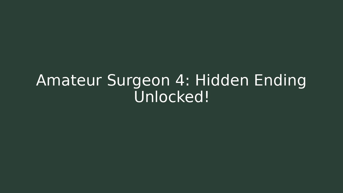 Amateur Surgeon 4: Hidden Ending Unlocked!
