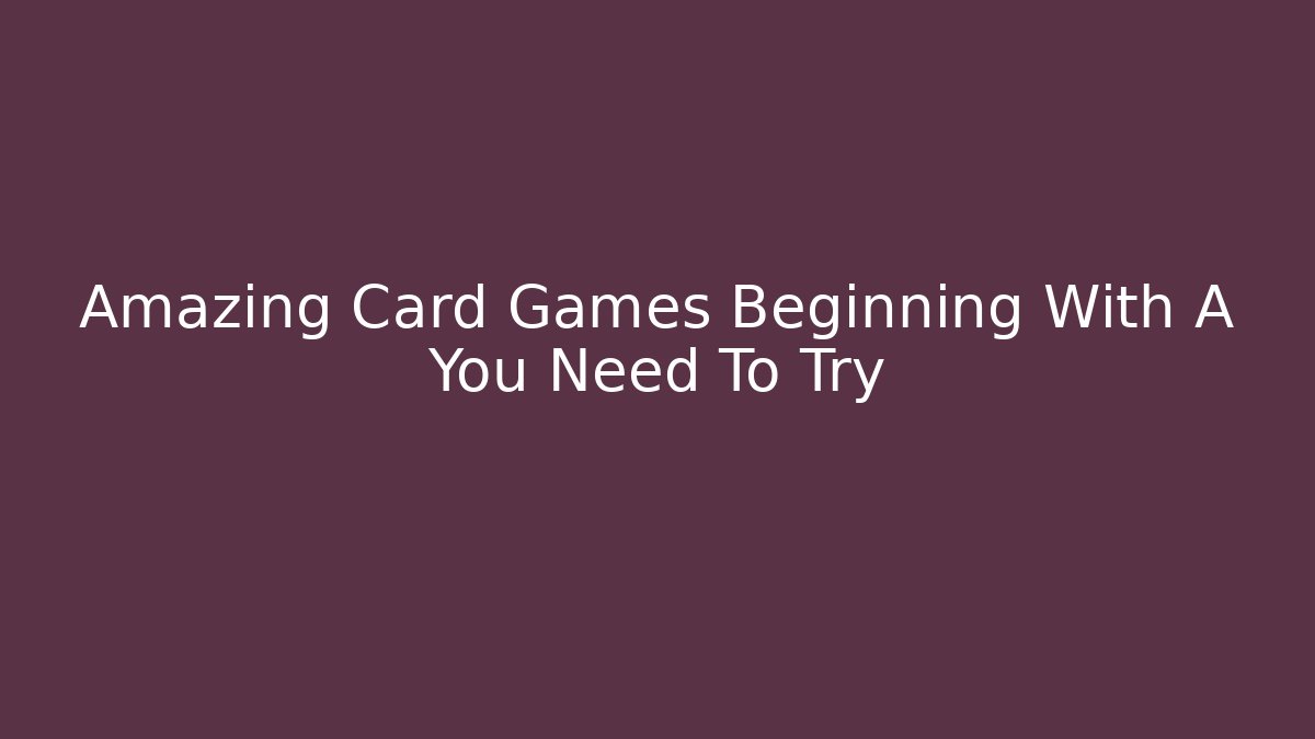Amazing Card Games Beginning With A You Need To Try