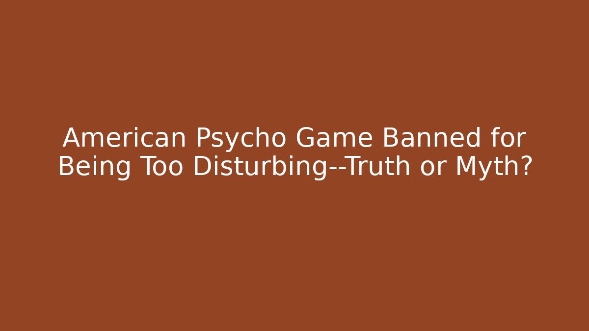 American Psycho Game Banned for Being Too Disturbing—Truth or Myth?