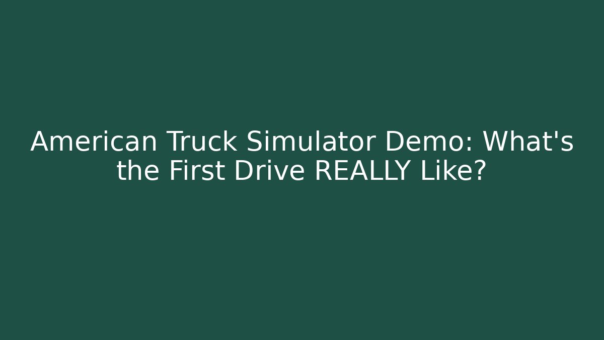 American Truck Simulator Demo: What’s the First Drive REALLY Like?