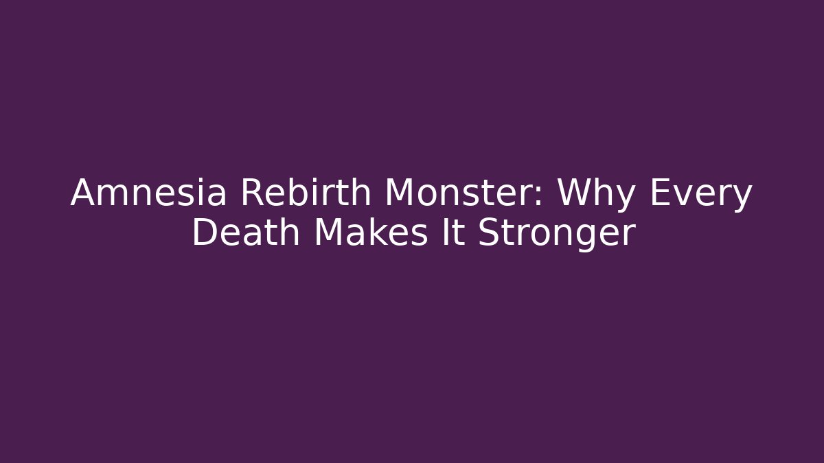 Amnesia Rebirth Monster: Why Every Death Makes It Stronger
