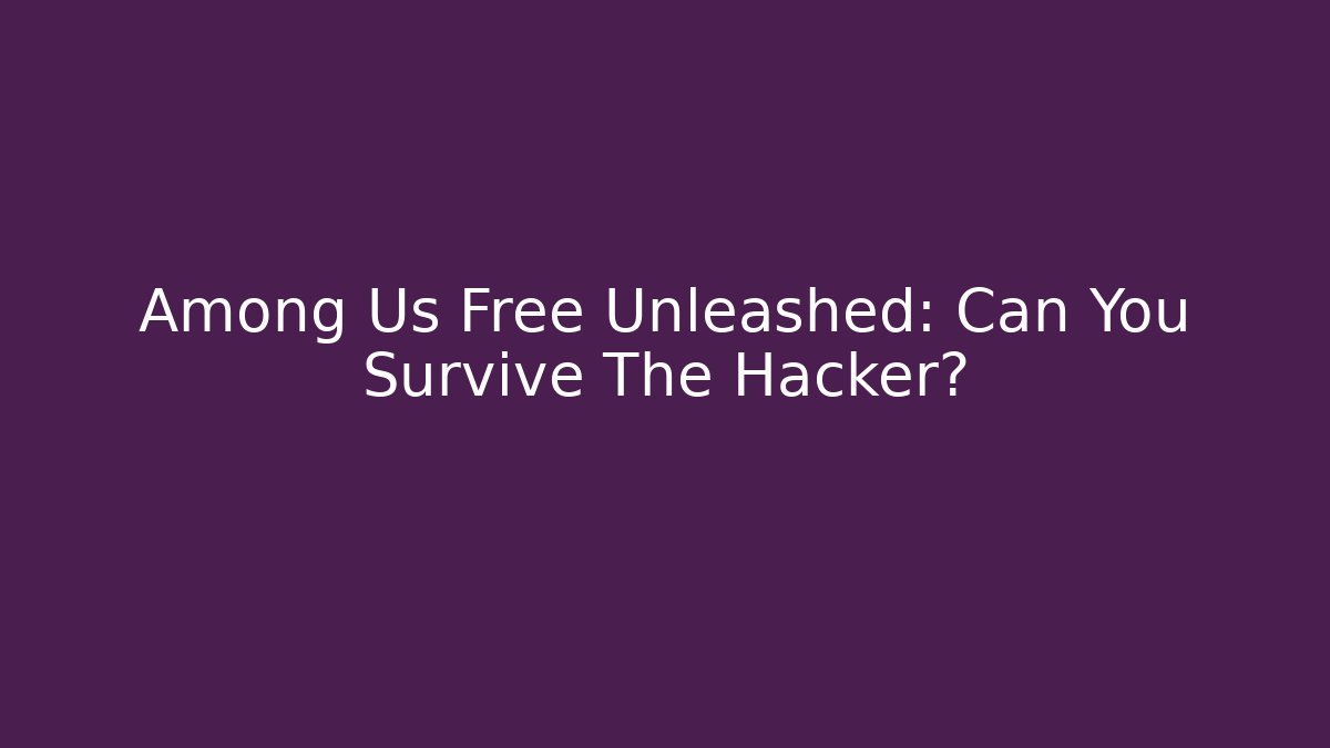 Among Us Free Unleashed: Can You Survive The Hacker?