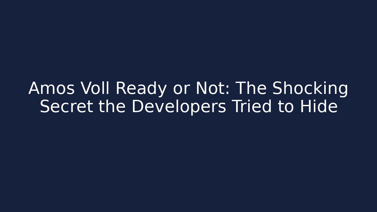 Amos Voll Ready or Not: The Shocking Secret the Developers Tried to Hide