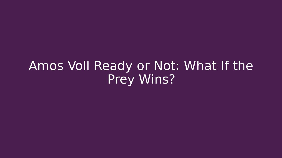 Amos Voll Ready or Not: What If the Prey Wins?
