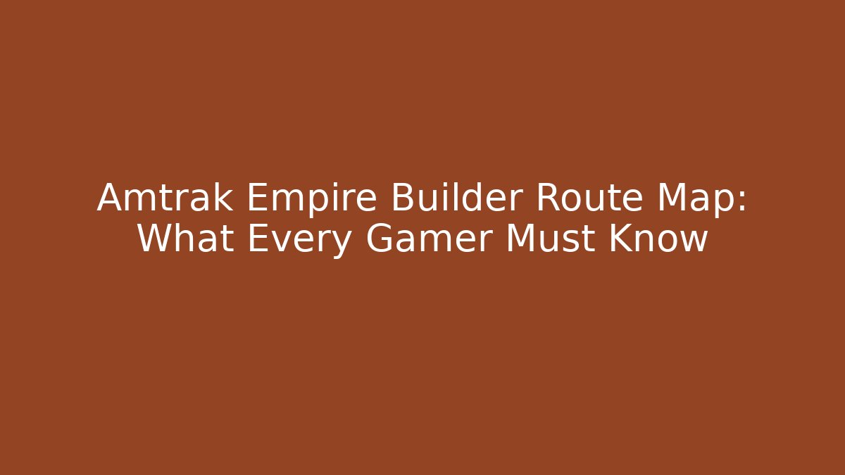 Amtrak Empire Builder Route Map: What Every Gamer Must Know - The Family Holidays