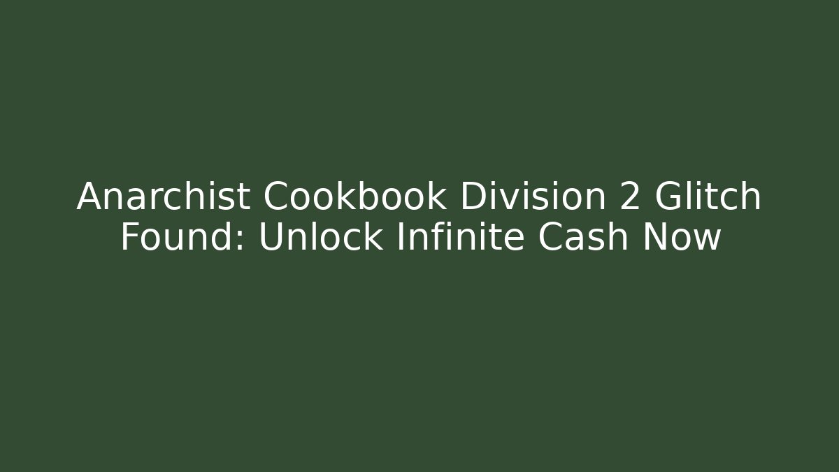 Anarchist Cookbook Division 2 Glitch Found: Unlock Infinite Cash Now