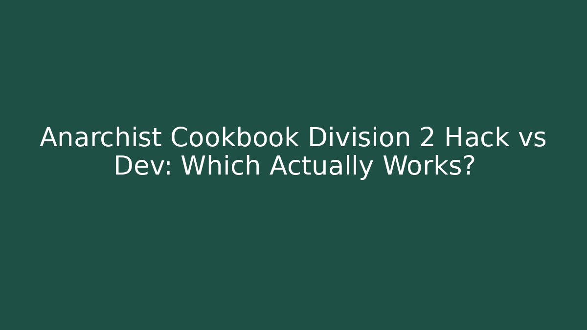 Anarchist Cookbook Division 2 Hack vs Dev: Which Actually Works?