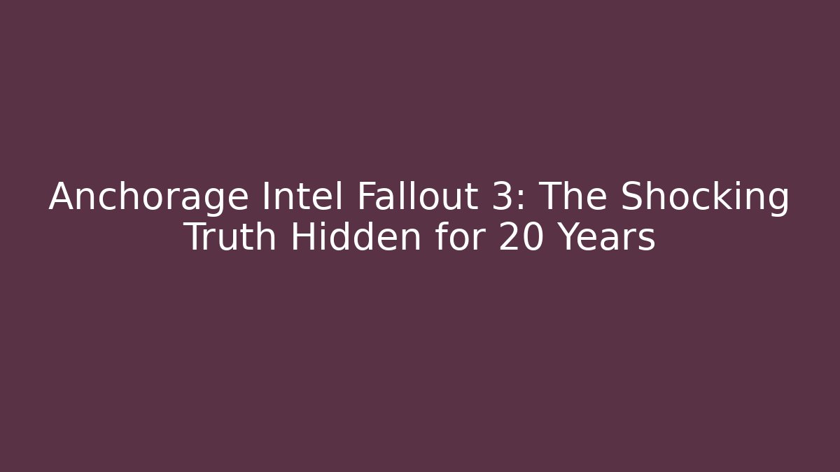 Anchorage Intel Fallout 3: The Shocking Truth Hidden for 20 Years - The Family Holidays