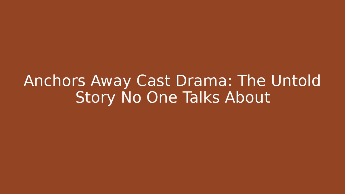 Anchors Away Cast Drama: The Untold Story No One Talks About