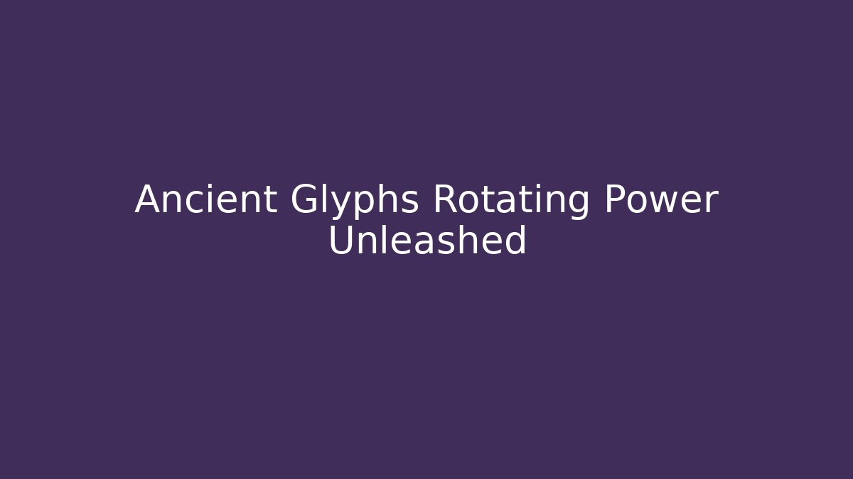 Ancient Glyphs Rotating Power Unleashed
