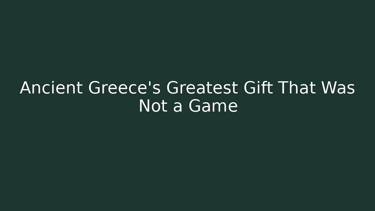 Ancient Greece's Greatest Gift That Was Not a Game