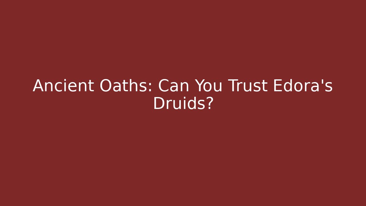 Ancient Oaths: Can You Trust Edora's Druids?