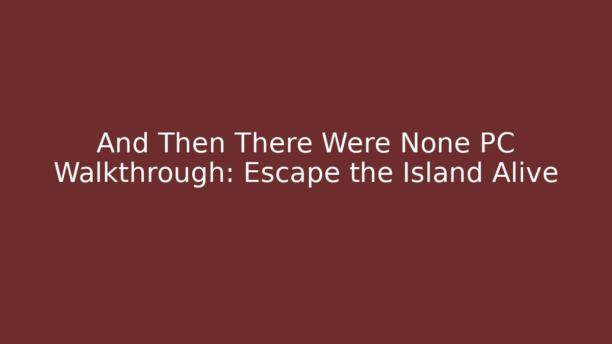And Then There Were None PC Walkthrough: Escape the Island Alive