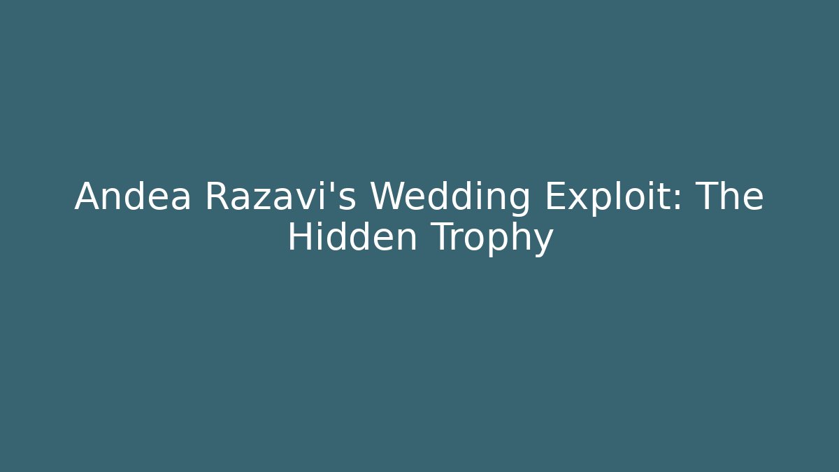 Andea Razavi's Wedding Exploit: The Hidden Trophy
