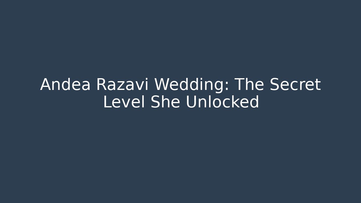 Andea Razavi Wedding: The Secret Level She Unlocked
