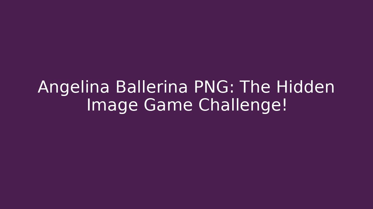 Angelina Ballerina PNG: The Hidden Image Game Challenge!