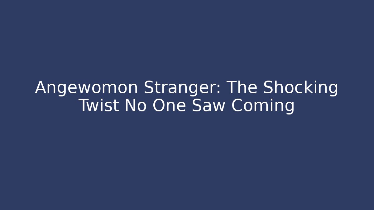 Angewomon Stranger: The Shocking Twist No One Saw Coming