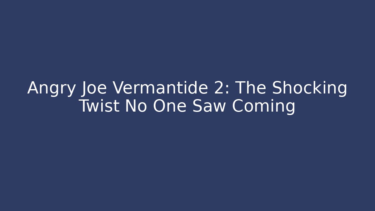 Angry Joe Vermantide 2: The Shocking Twist No One Saw Coming