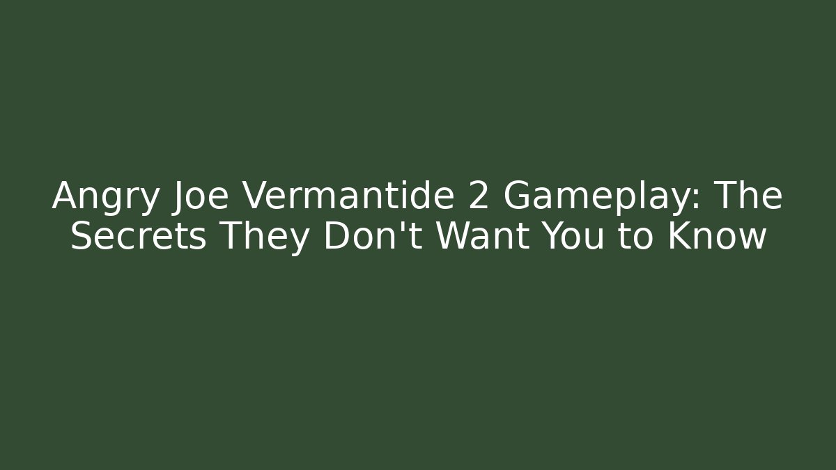 Angry Joe Vermantide 2 Gameplay: The Secrets They Don’t Want You to Know