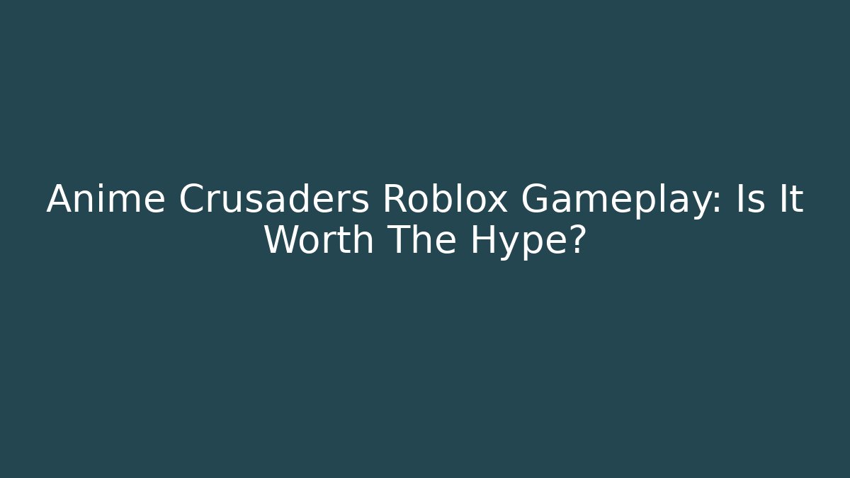 Anime Crusaders Roblox Gameplay: Is It Worth The Hype?