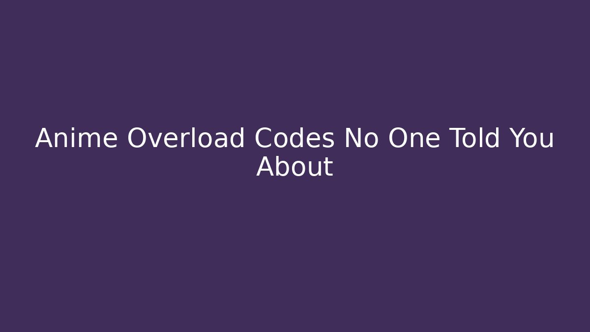 Anime Overload Codes No One Told You About - The Family Holidays