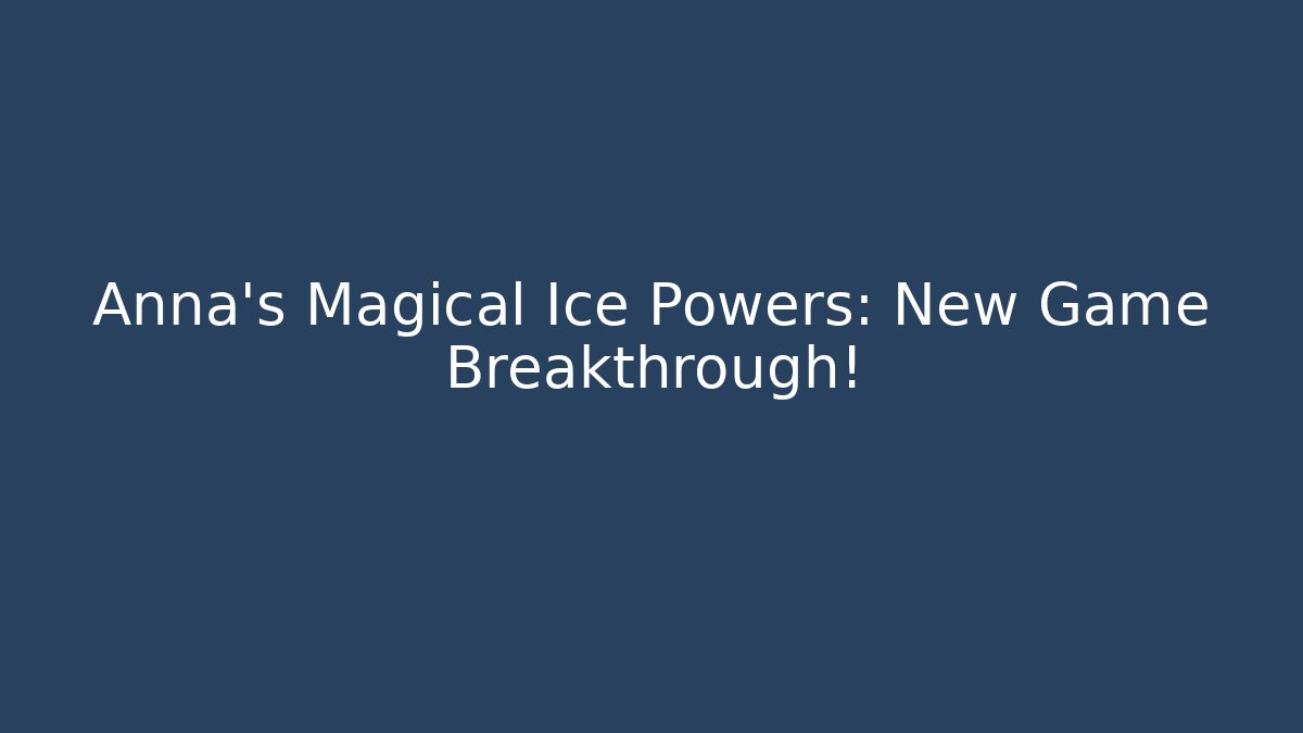 Anna's Magical Ice Powers: New Game Breakthrough!