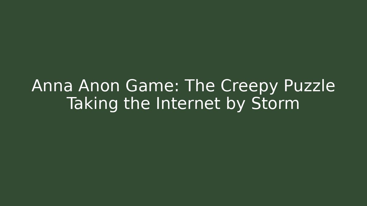 Anna Anon Game: The Creepy Puzzle Taking the Internet by Storm