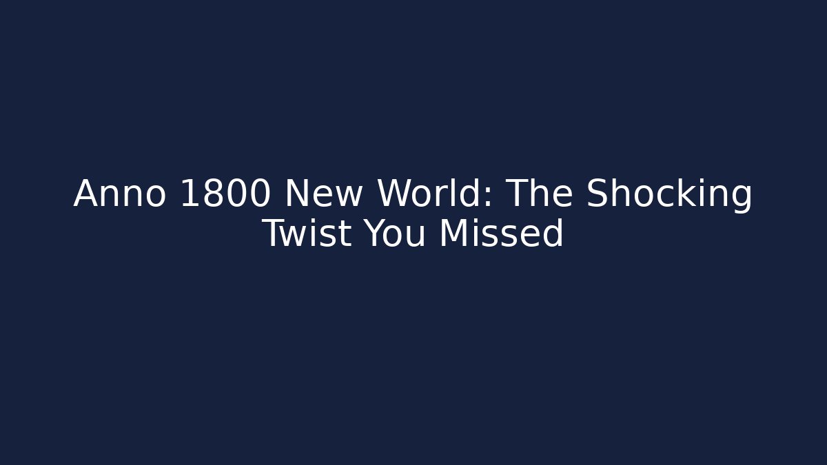 Anno 1800 New World: The Shocking Twist You Missed