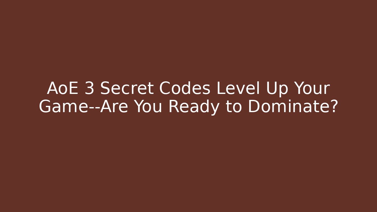 AoE 3 Secret Codes Level Up Your Game—Are You Ready to Dominate?