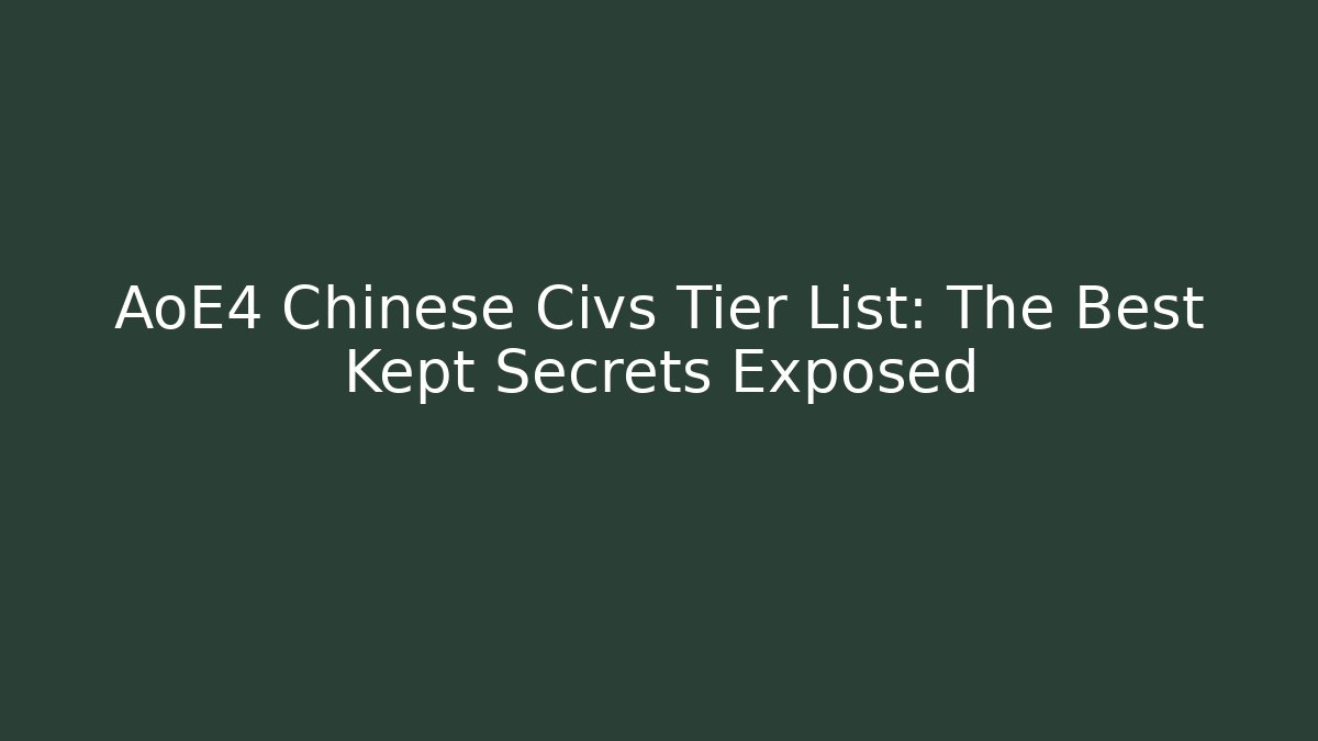 AoE4 Chinese Civs Tier List: The Best Kept Secrets Exposed - The Family Holidays