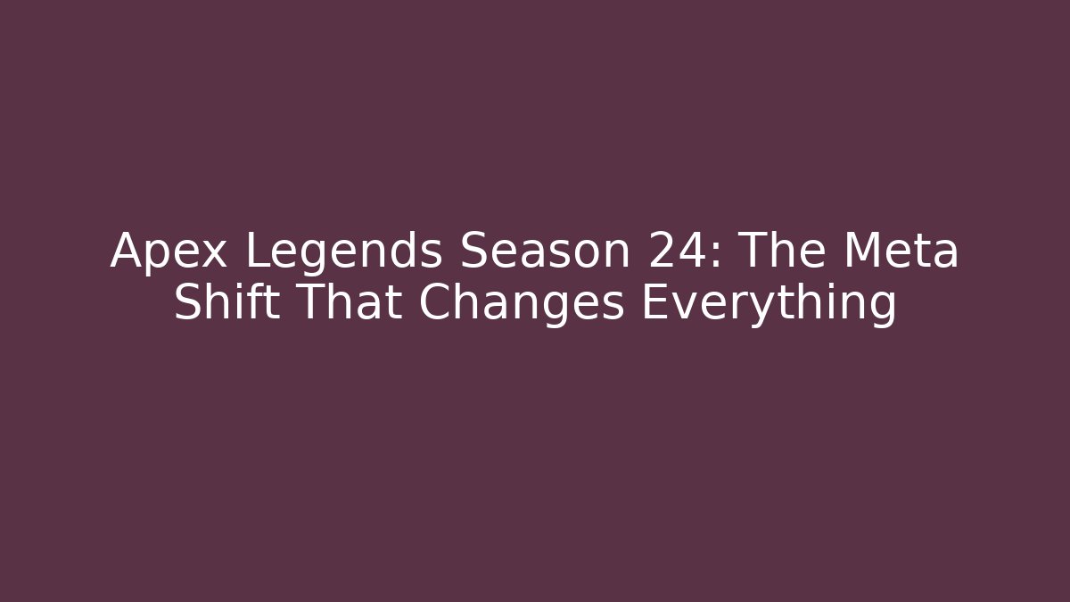Apex Legends Season 24: The Meta Shift That Changes Everything