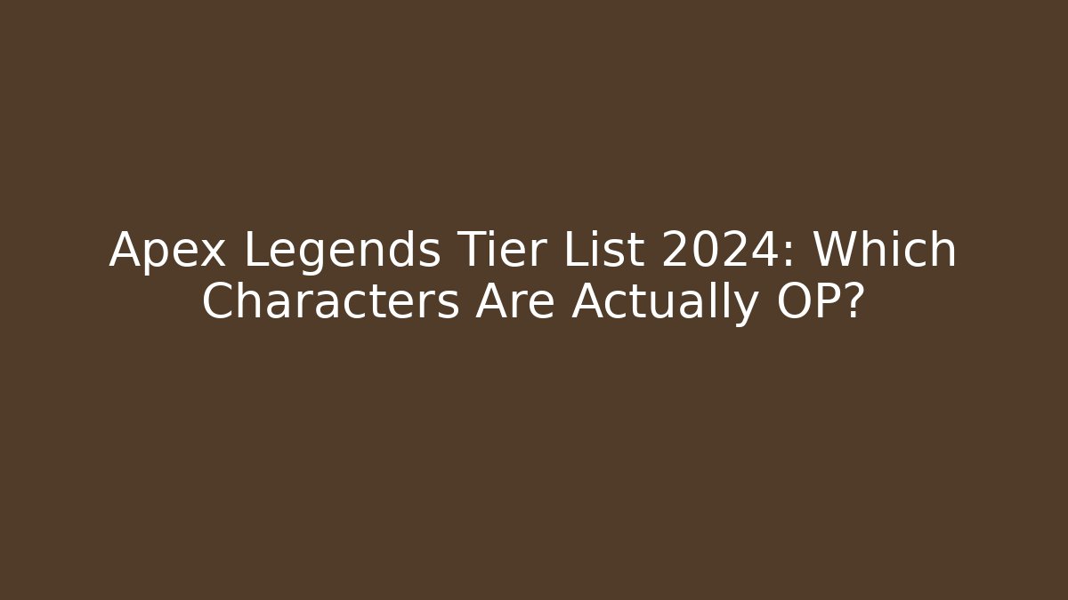 Apex Legends Tier List 2024: Which Characters Are Actually OP?