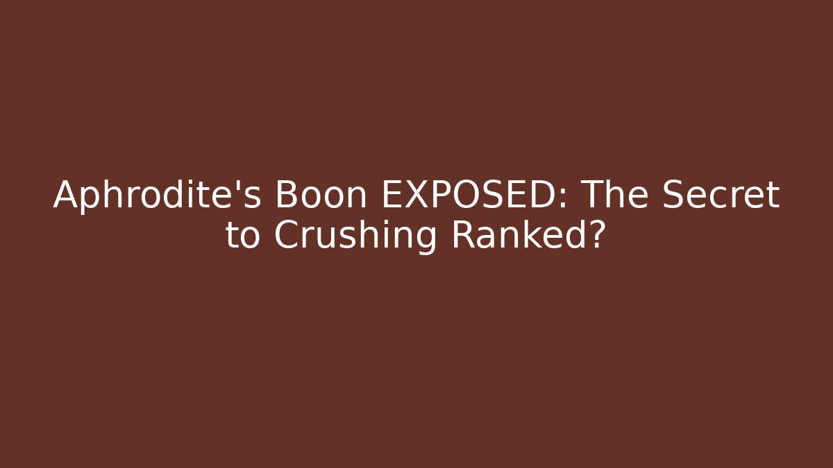 Aphrodite's Boon EXPOSED: The Secret to Crushing Ranked?