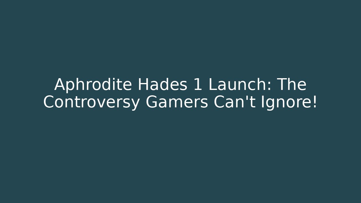 Aphrodite Hades 1 Launch: The Controversy Gamers Can’t Ignore! - The Family Holidays