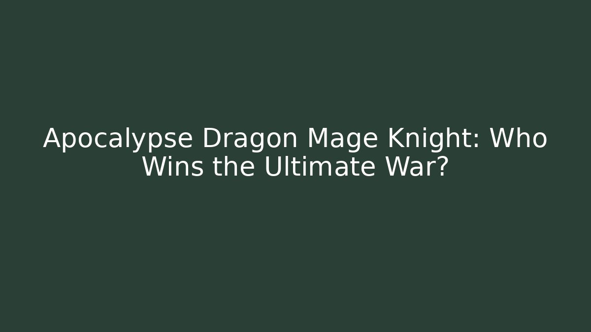 Apocalypse Dragon Mage Knight: Who Wins the Ultimate War?
