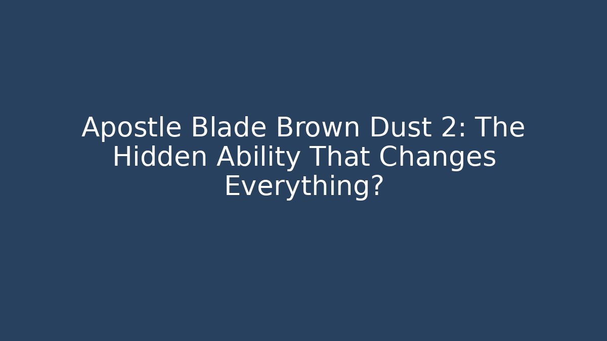 Apostle Blade Brown Dust 2: The Hidden Ability That Changes Everything?