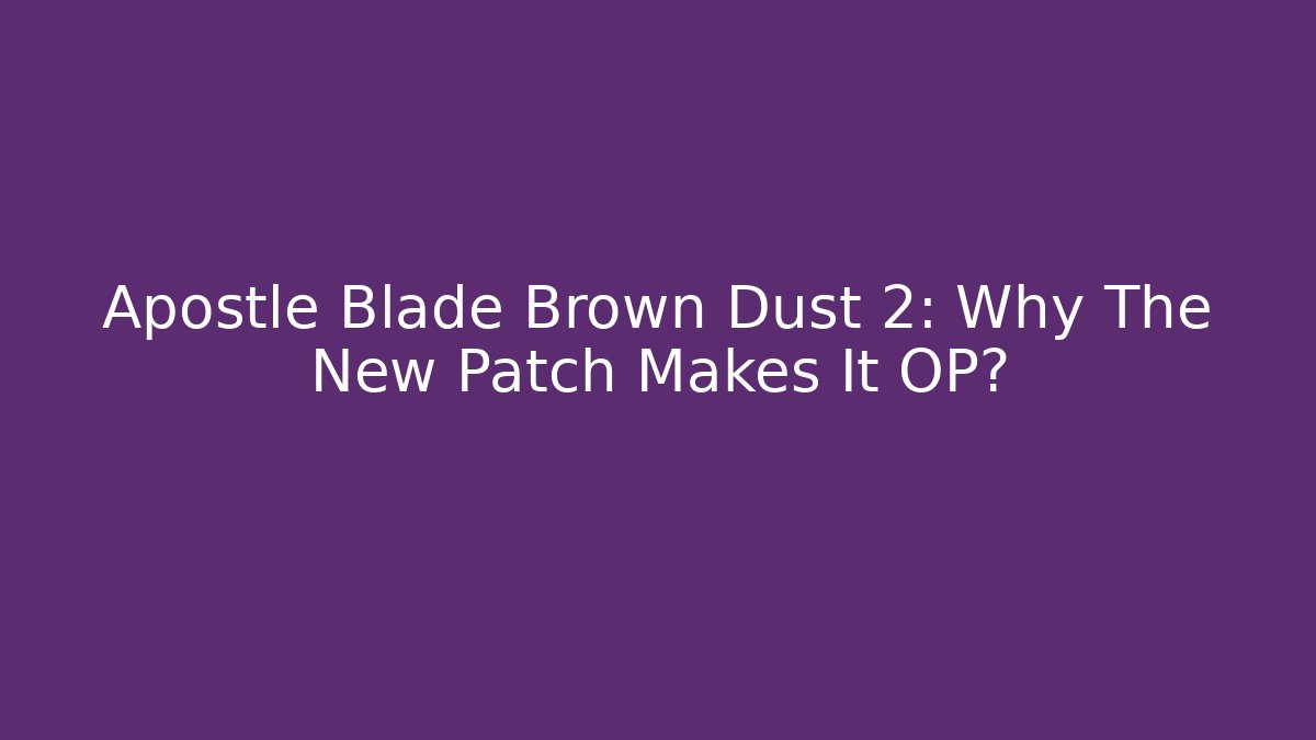 Apostle Blade Brown Dust 2: Why The New Patch Makes It OP? - The Family Holidays