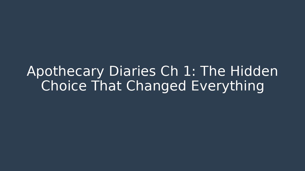 Apothecary Diaries Ch 1: The Hidden Choice That Changed Everything
