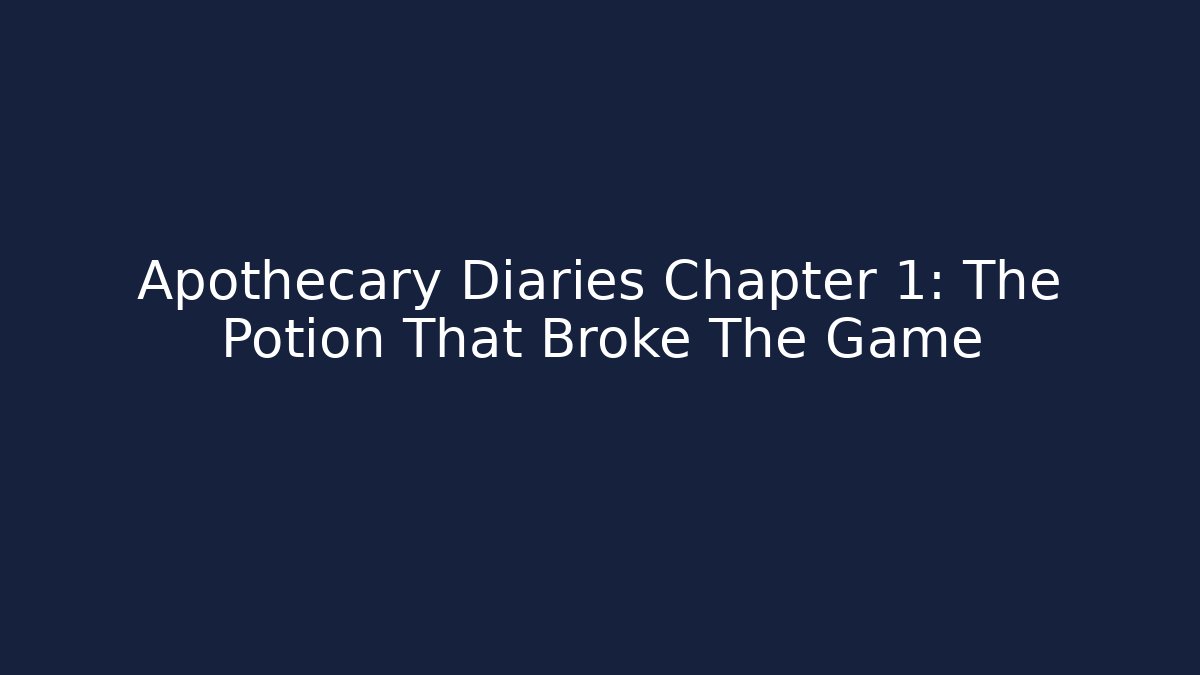 Apothecary Diaries Chapter 1: The Potion That Broke The Game