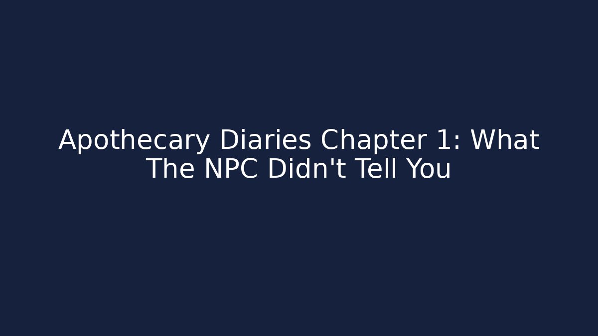 Apothecary Diaries Chapter 1: What The NPC Didn't Tell You