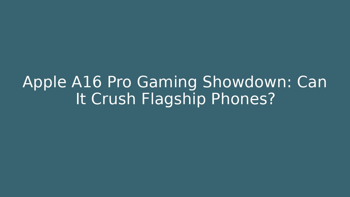 Apple A16 Pro Gaming Showdown: Can It Crush Flagship Phones?