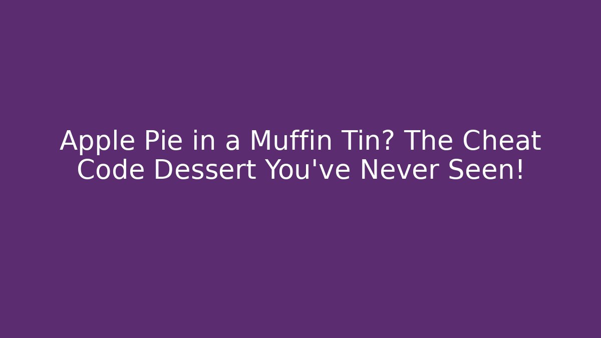 Apple Pie in a Muffin Tin? The Cheat Code Dessert You’ve Never Seen!