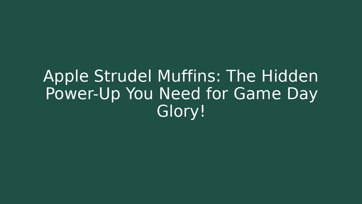 Apple Strudel Muffins: The Hidden Power-Up You Need for Game Day Glory!